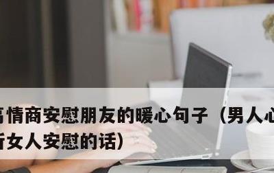 高情商安慰朋友的暖心句子，男人心烦时最想听女人安慰的话