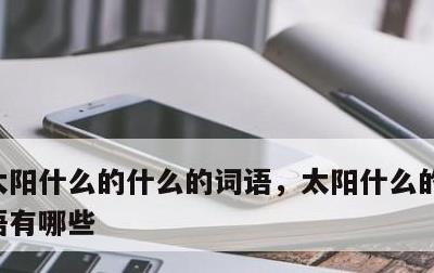 太阳什么的什么的词语，太阳什么的什么的词语有哪些