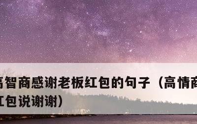 高智商感谢老板红包的句子，高情商回复收到红包说谢谢