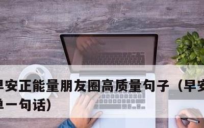 早安正能量朋友圈高质量句子，早安正能量简单一句话