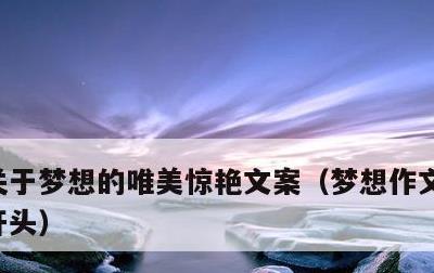 关于梦想的唯美惊艳文案，梦想作文唯美古风开头