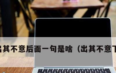 出其不意后面一句是啥，出其不意下一句是啥