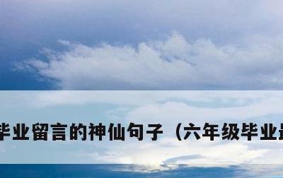 毕业留言的神仙句子，六年级毕业最火句子