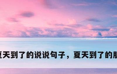 夏天到了的说说句子，夏天到了的朋友圈文案