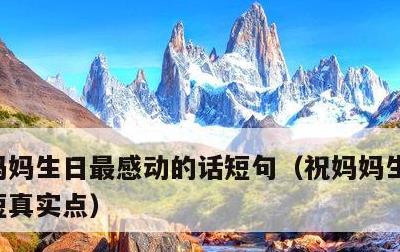 妈妈生日最感动的话短句，祝妈妈生日快乐简短真实点