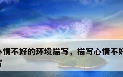 心情不好的环境描写，描写心情不好的环境描写