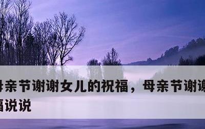 母亲节谢谢女儿的祝福，母亲节谢谢女儿的祝福说说