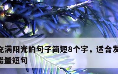 充满阳光的句子简短8个字，适合发朋友圈正能量短句