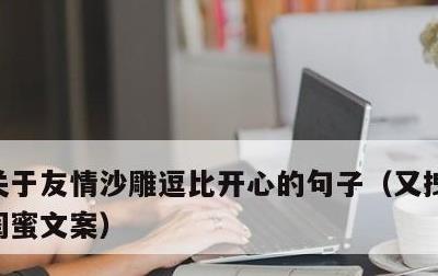 关于友情沙雕逗比开心的句子，又拽又霸气的闺蜜文案