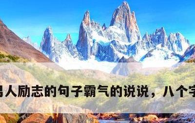 男人励志的句子霸气的说说，八个字激励短句