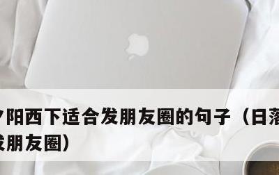 夕阳西下适合发朋友圈的句子，日落配一句话发朋友圈