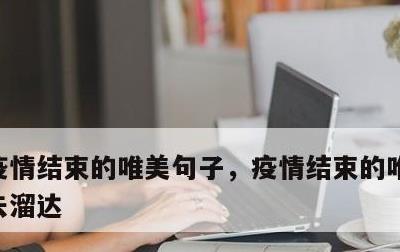 疫情结束的唯美句子，疫情结束的唯美句子出去溜达