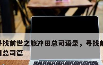 寻找前世之旅冲田总司语录，寻找前世之旅冲田总司篇