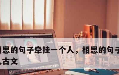相思的句子牵挂一个人，相思的句子牵挂一个人古文
