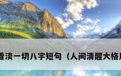 看淡一切八字短句，人间清醒大格局的句子