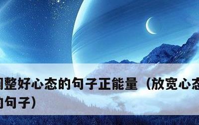 调整好心态的句子正能量，放宽心态看淡一切的句子