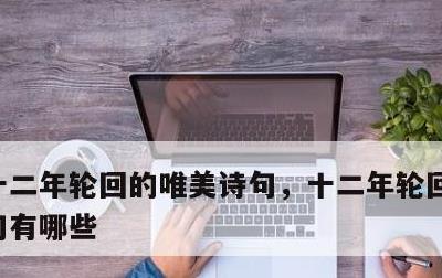 十二年轮回的唯美诗句，十二年轮回的唯美诗句有哪些