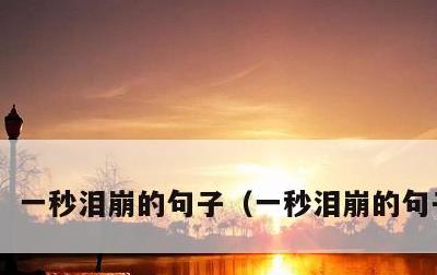 一秒泪崩的句子，一秒泪崩的句子简短