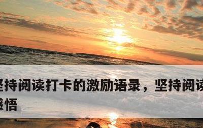 坚持阅读打卡的激励语录，坚持阅读的收获与感悟