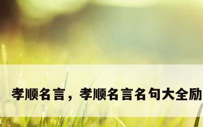 孝顺名言，孝顺名言名句大全励志人生