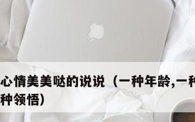 心情美美哒的说说，一种年龄,一种心境,一种领悟