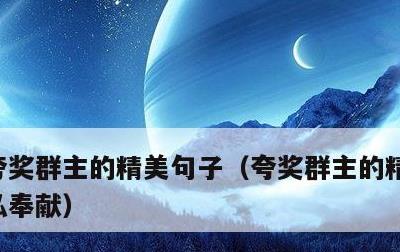 夸奖群主的精美句子，夸奖群主的精美句子无私奉献