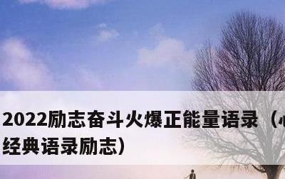 2022励志奋斗火爆正能量语录，心灵鸡汤经典语录励志