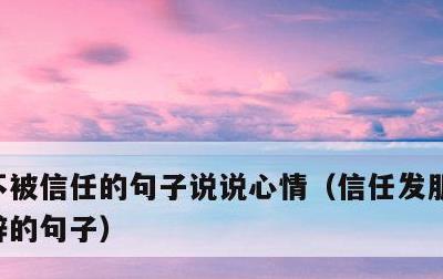 不被信任的句子说说心情，信任发朋友圈最精辟的句子
