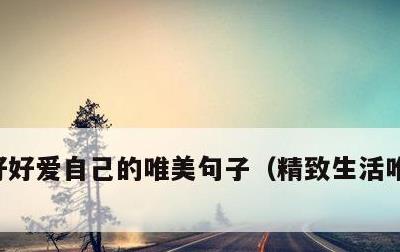 好好爱自己的唯美句子，精致生活唯美的句子