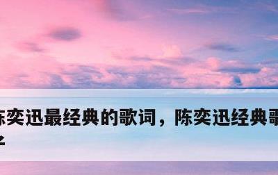 陈奕迅最经典的歌词，陈奕迅经典歌词唯美句子