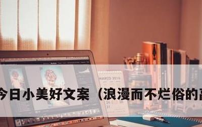 今日小美好文案，浪漫而不烂俗的高级文案