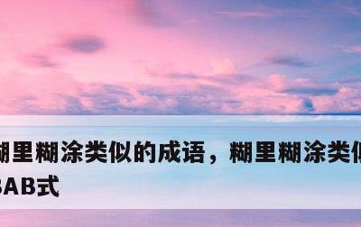 糊里糊涂类似的成语，糊里糊涂类似的成语ABAB式