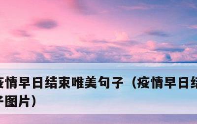 疫情早日结束唯美句子，疫情早日结束唯美句子图片