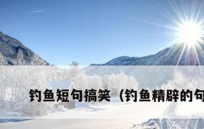 钓鱼短句搞笑，钓鱼精辟的句子