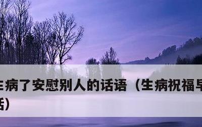 生病了安慰别人的话语，生病祝福早日康复的话