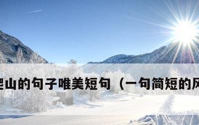 爬山的句子唯美短句，一句简短的风景朋友圈