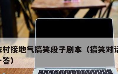 农村接地气搞笑段子剧本，搞笑对话段子一问一答