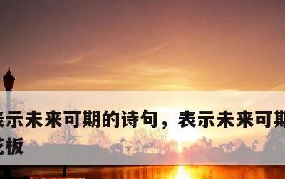 表示未来可期的诗句，表示未来可期的诗句天花板