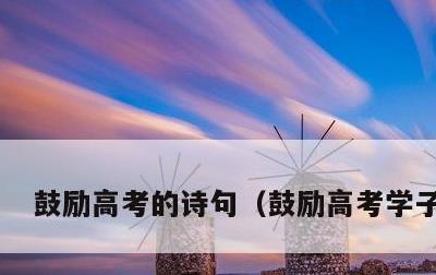 鼓励高考的诗句，鼓励高考学子的诗