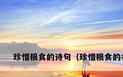 珍惜粮食的诗句，珍惜粮食的名言