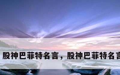 股神巴菲特名言，股神巴菲特名言有哪些