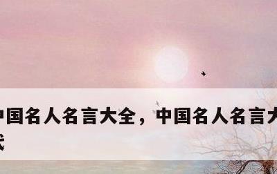 中国名人名言大全，中国名人名言大全摘抄现代