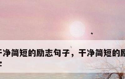 干净简短的励志句子，干净简短的励志句子八字