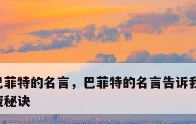 巴菲特的名言，巴菲特的名言告诉我们什么投资秘诀