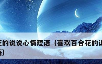 花的说说心情短语，喜欢百合花的说说心情短语