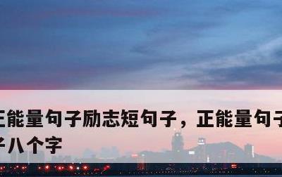 正能量句子励志短句子，正能量句子励志短句子八个字
