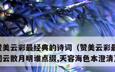 赞美云彩最经典的诗词，赞美云彩最经典的诗词云散月明谁点缀,天容海色本澄清
