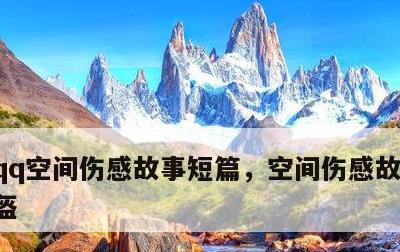 qq空间伤感故事短篇，空间伤感故事短篇头盔