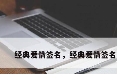 经典爱情签名，经典爱情签名女生