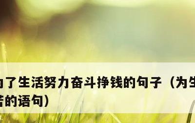 为了生活努力奋斗挣钱的句子，为生活奔波辛苦的语句